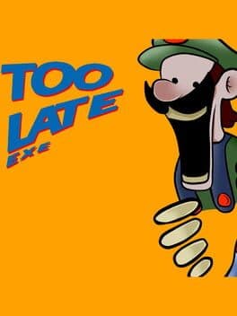 Too Late.exe