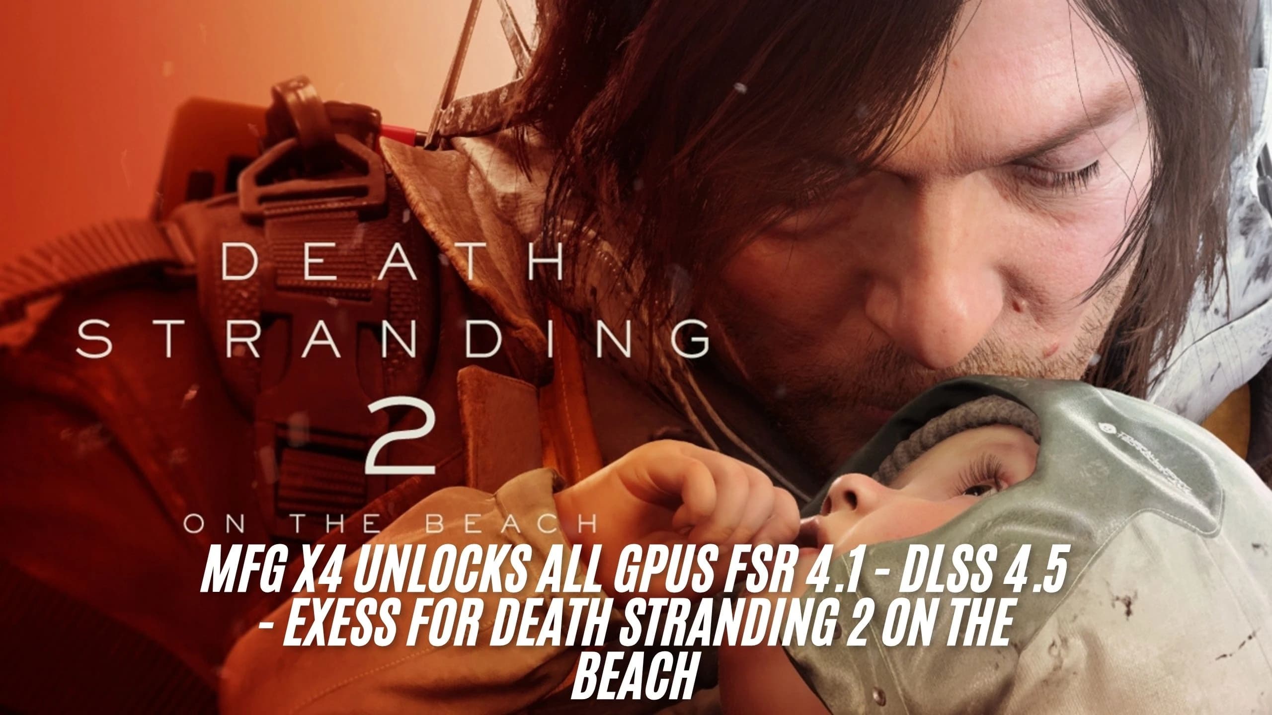 MFG x4 unlocks all GPUs FSR 4.1 - DLSS 4.5 - EXESS for DEATH STRANDING 2 ON THE BEACH